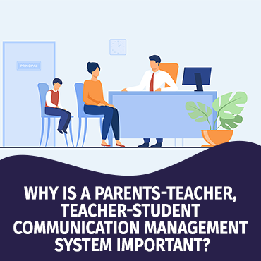 “Why is a Parents-Teacher, Teacher-Student Communication Management System Important? “