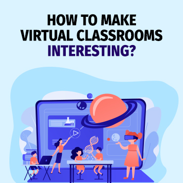 How to Make Virtual Classrooms Interesting?