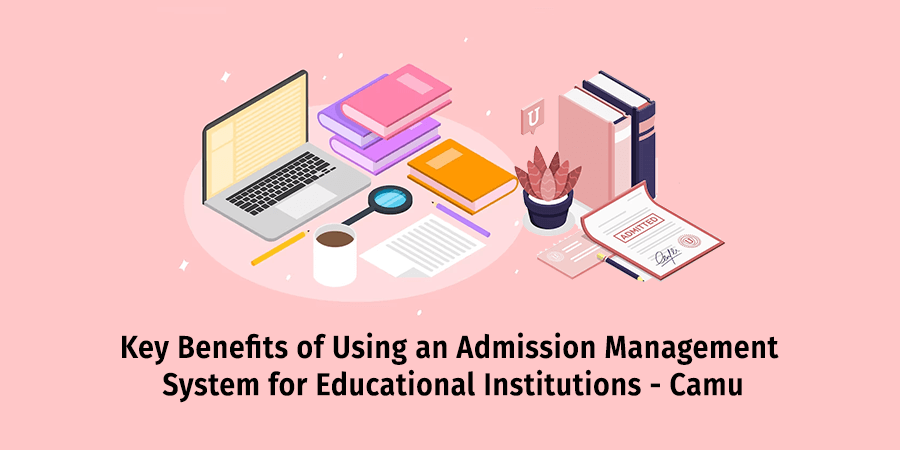 Key Benefits of Using an Admission Management System for Educational Institutions