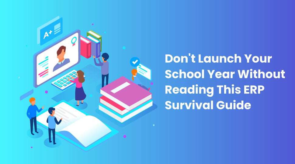 Don’t Launch Your School Year Without Reading This ERP Survival Guide