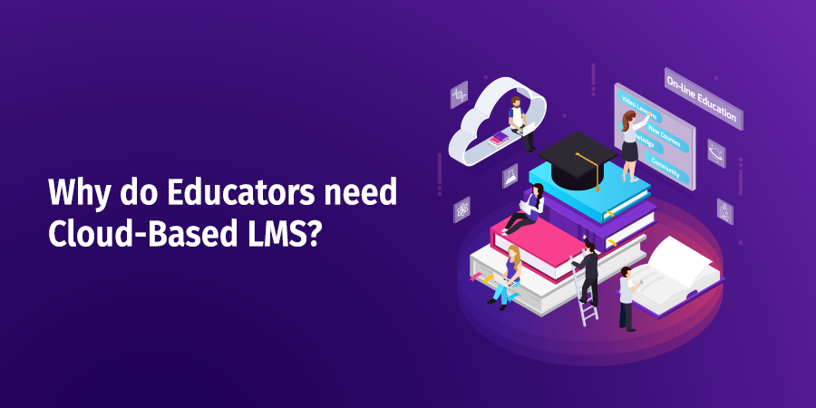 Why do Educators need Cloud-Based LMS?