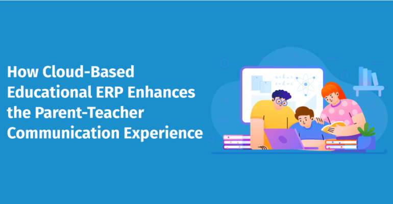 How Cloud-Based Educational ERP Enhances the Parent-Teacher Communication Experience