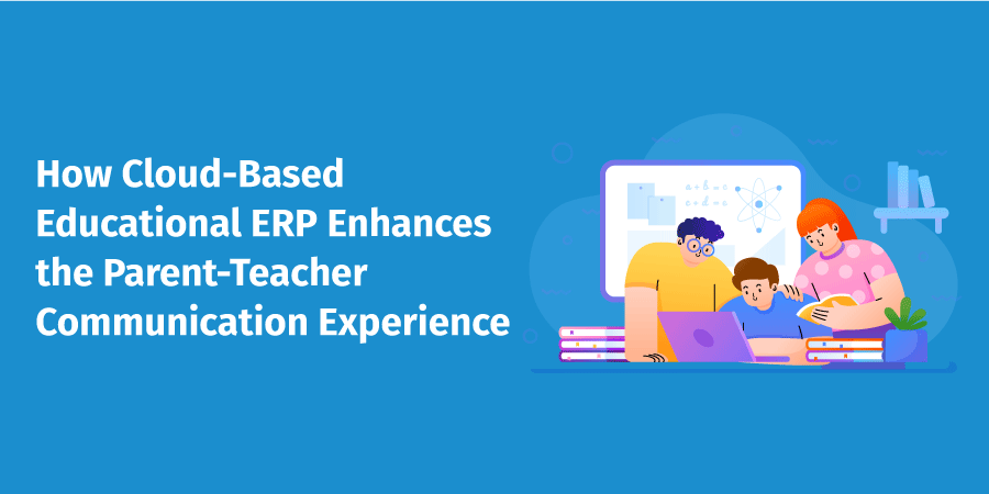 How Cloud-Based Educational ERP Enhances the Parent-Teacher Communication Experience