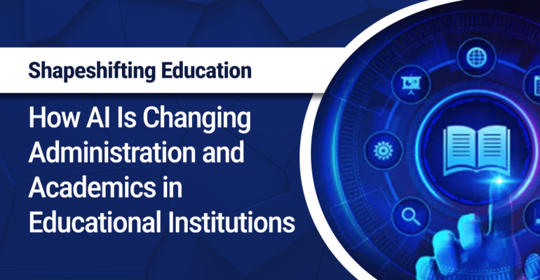 Shapeshifting Education: How AI Is Changing Administration and Academics in Educational Institutions