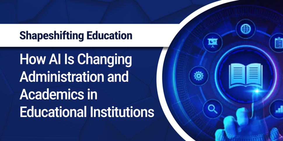 Shapeshifting Education: How AI Is Changing Administration and Academics in Educational Institutions